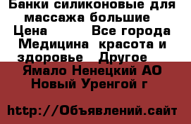 Банки силиконовые для массажа большие › Цена ­ 120 - Все города Медицина, красота и здоровье » Другое   . Ямало-Ненецкий АО,Новый Уренгой г.